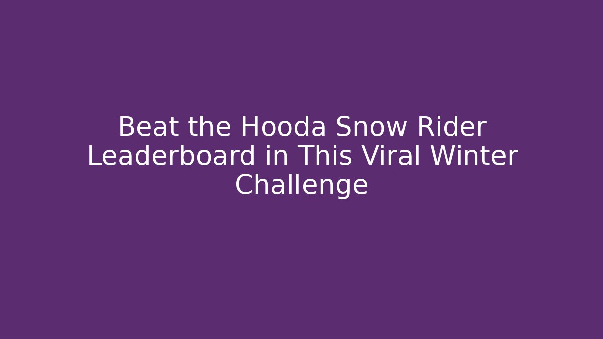 Beat the Hooda Snow Rider Leaderboard in This Viral Winter Challenge
