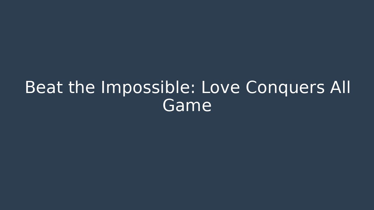 Beat the Impossible: Love Conquers All Game