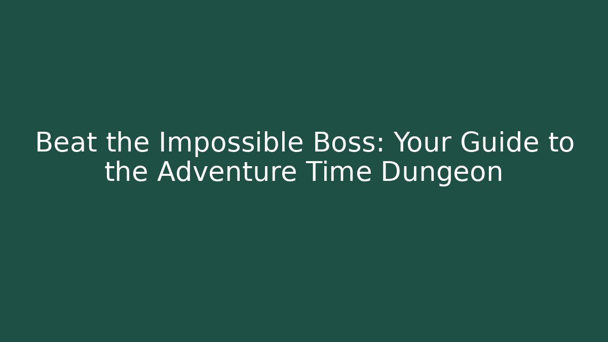 Beat the Impossible Boss: Your Guide to the Adventure Time Dungeon