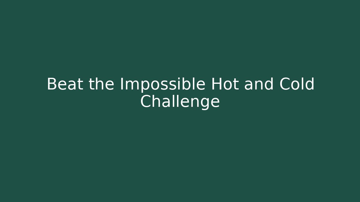 Beat the Impossible Hot and Cold Challenge