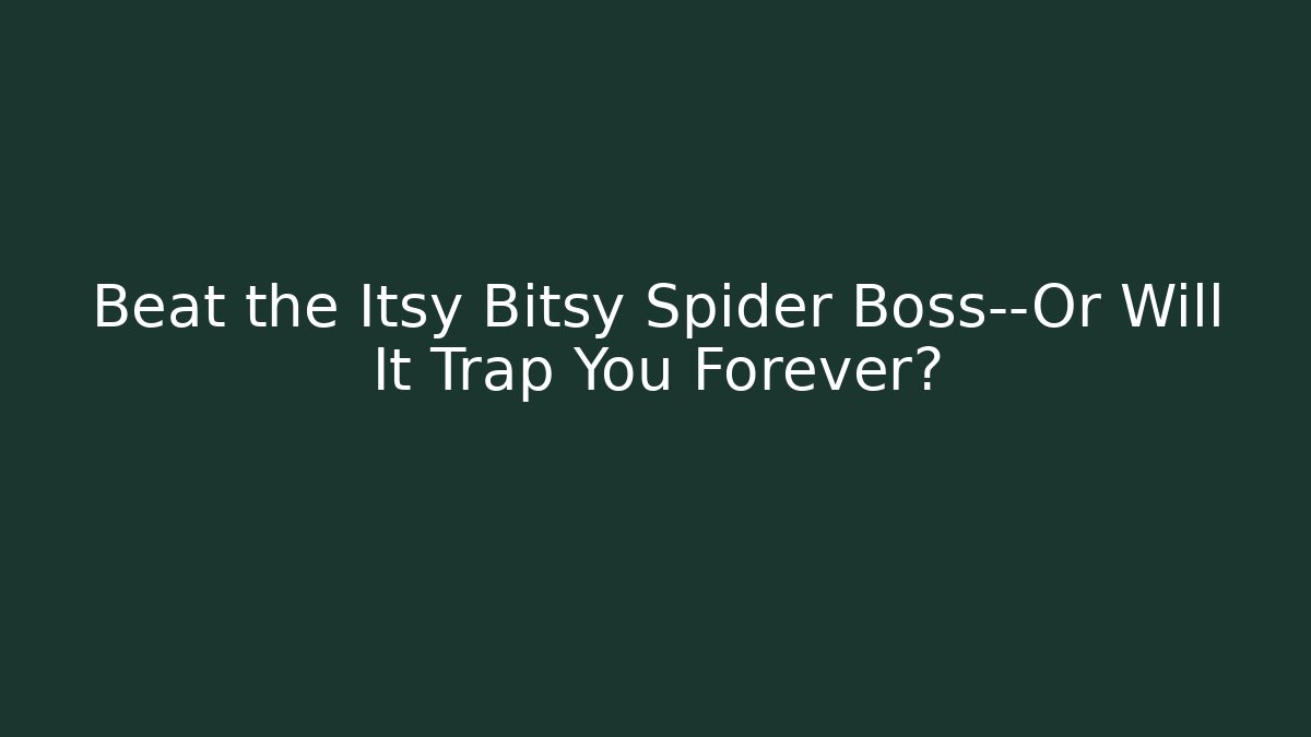 Beat the Itsy Bitsy Spider Boss—Or Will It Trap You Forever?