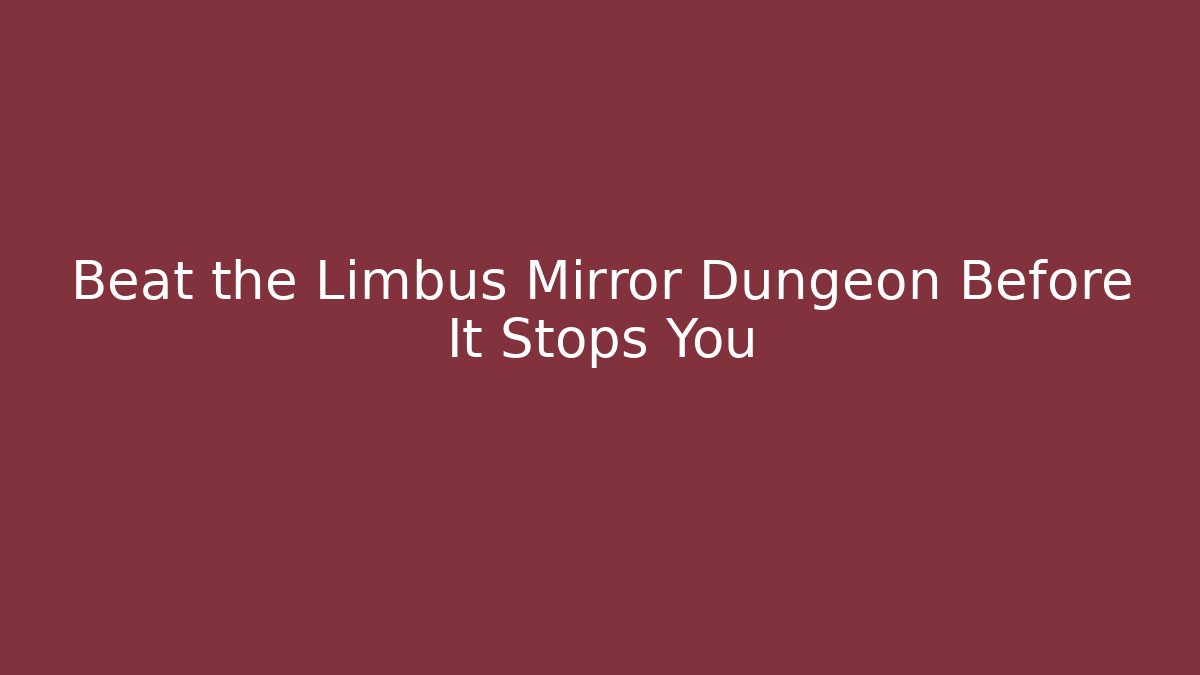 Beat the Limbus Mirror Dungeon Before It Stops You - Create More Assets
