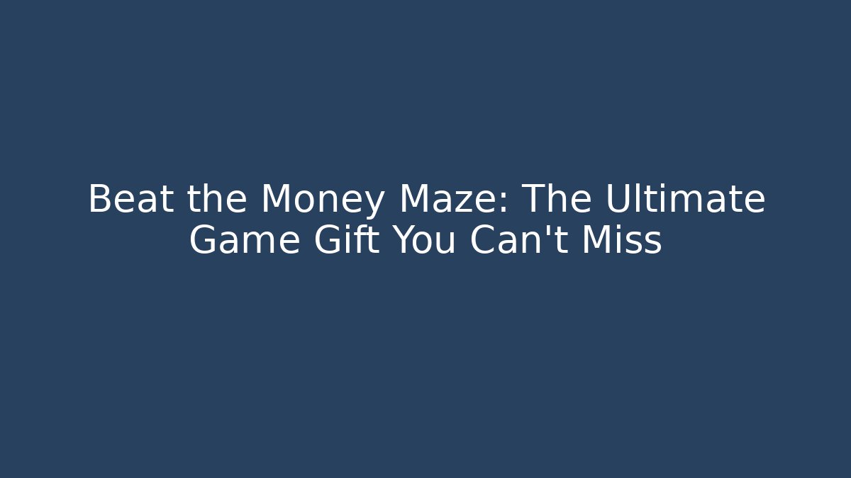 Beat the Money Maze: The Ultimate Game Gift You Can’t Miss