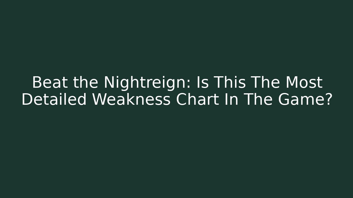 Beat the Nightreign: Is This The Most Detailed Weakness Chart In The Game?
