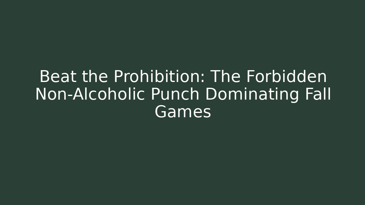 Beat the Prohibition: The Forbidden Non-Alcoholic Punch Dominating Fall Games