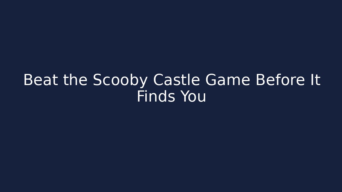 Beat the Scooby Castle Game Before It Finds You