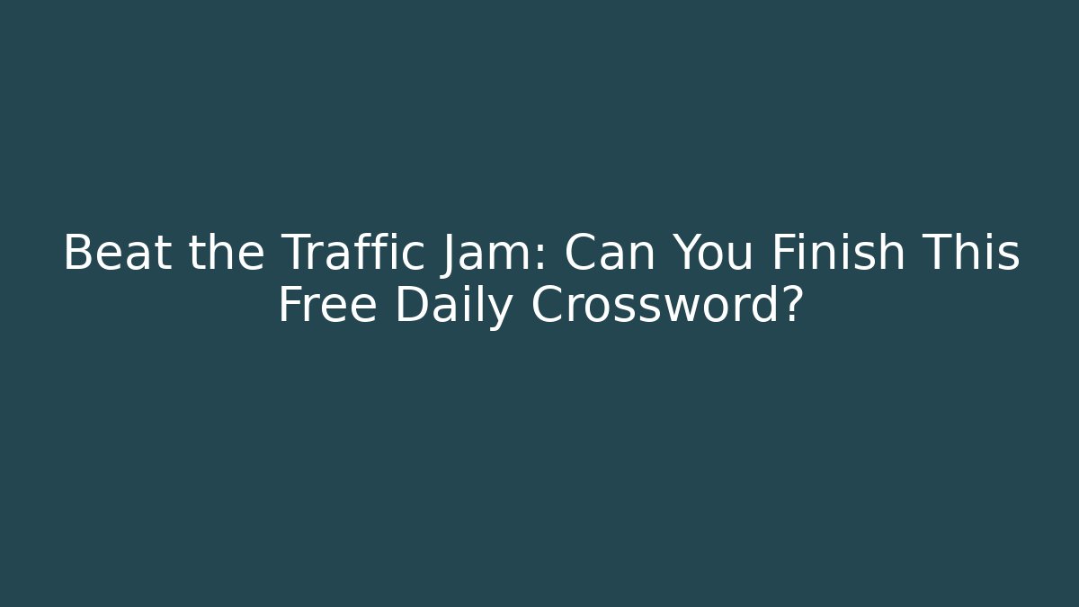 Beat the Traffic Jam: Can You Finish This Free Daily Crossword?