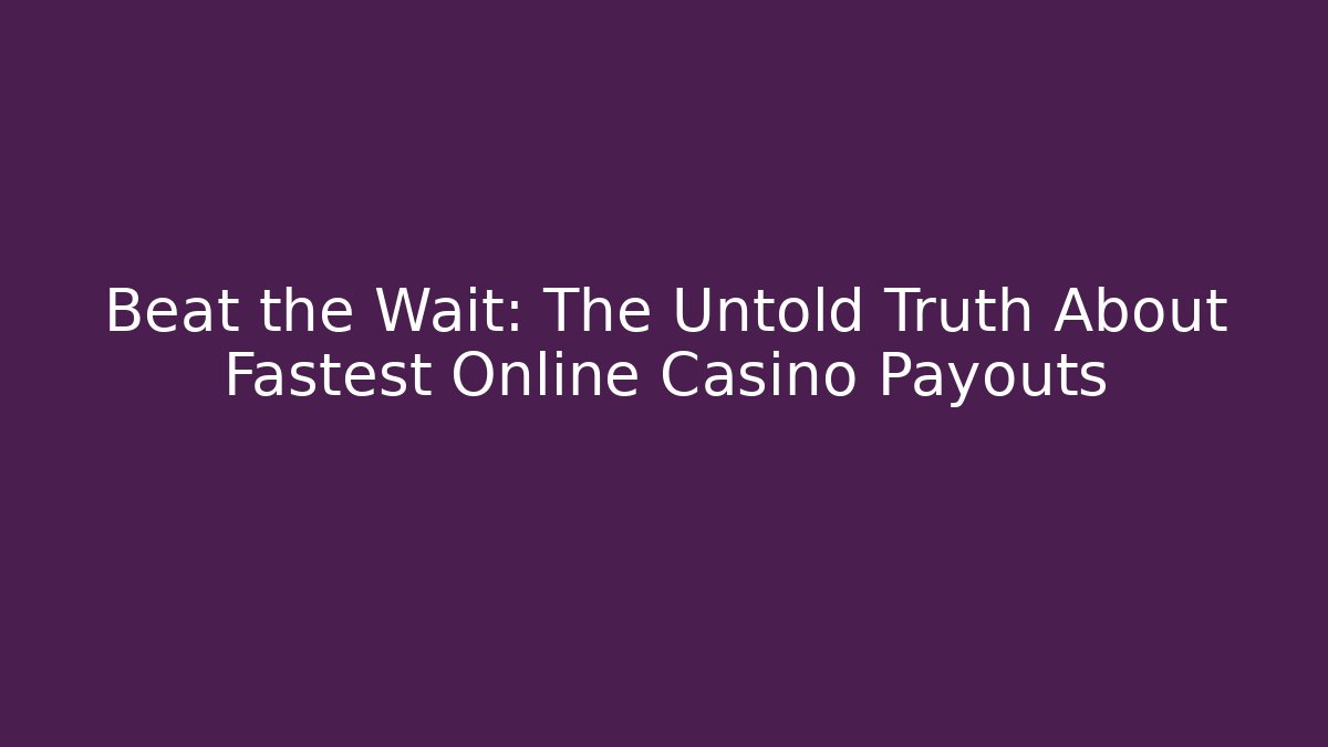 Beat the Wait: The Untold Truth About Fastest Online Casino Payouts