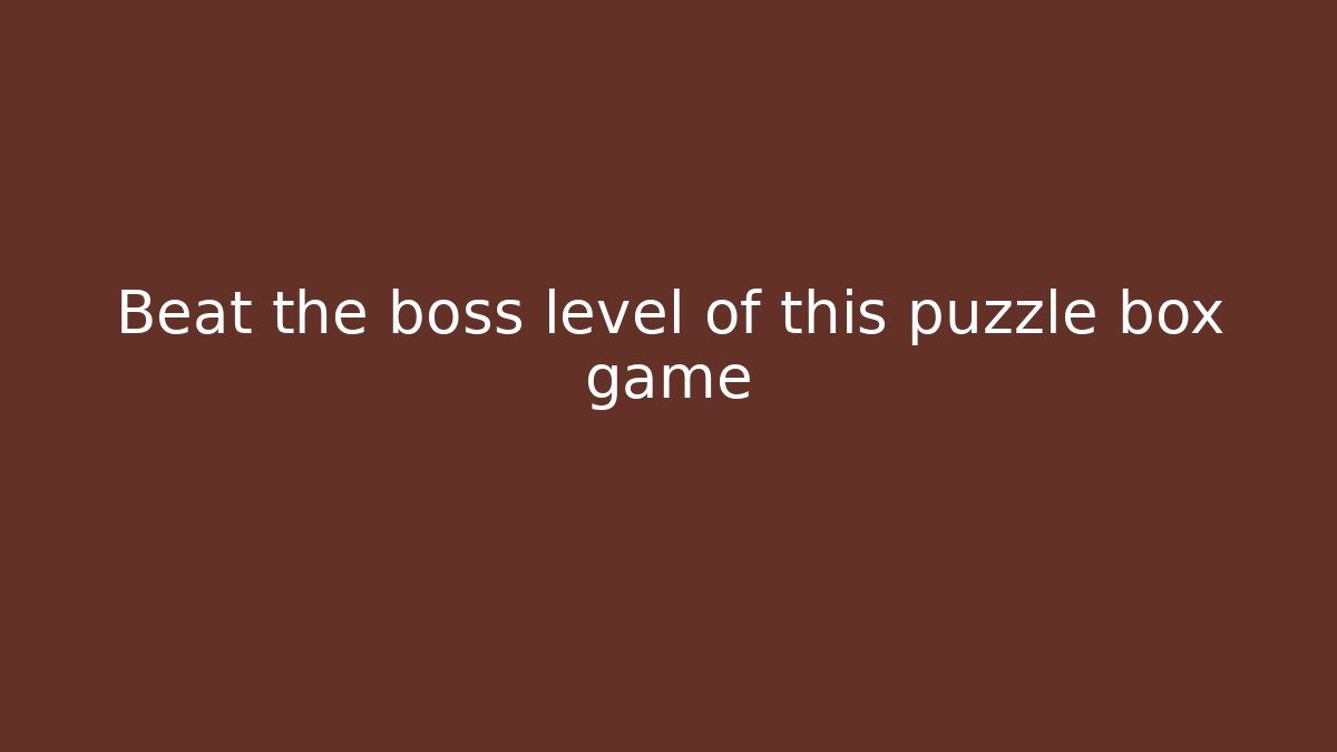 Beat the boss level of this puzzle box game