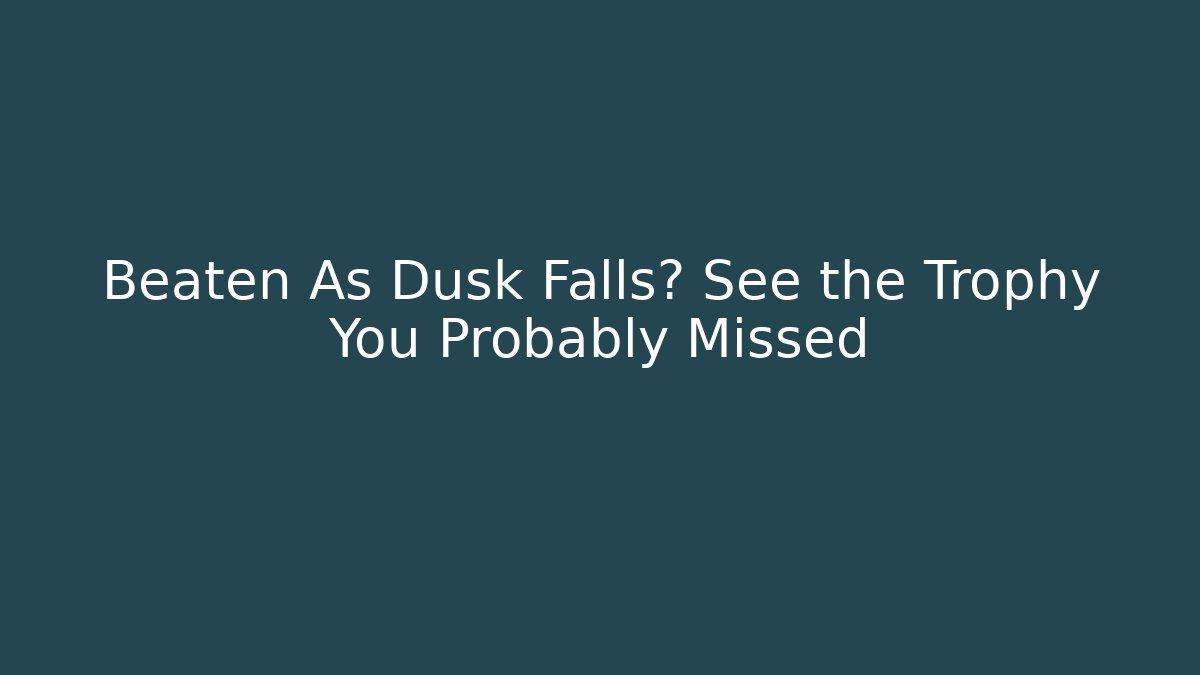 Beaten As Dusk Falls? See the Trophy You Probably Missed