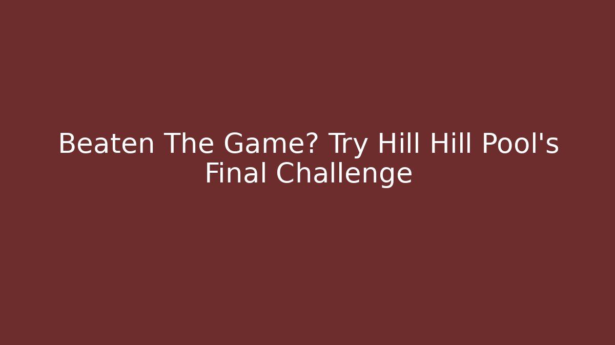 Beaten The Game? Try Hill Hill Pool's Final Challenge