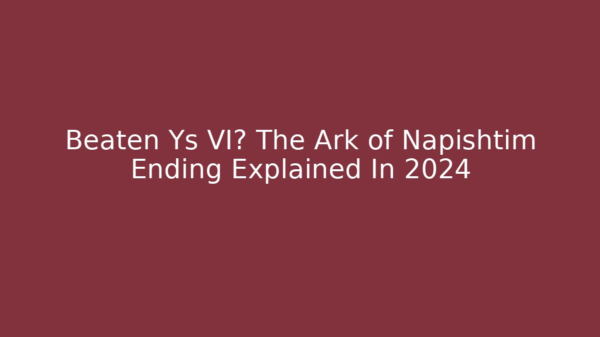 Beaten Ys VI? The Ark of Napishtim Ending Explained In 2024