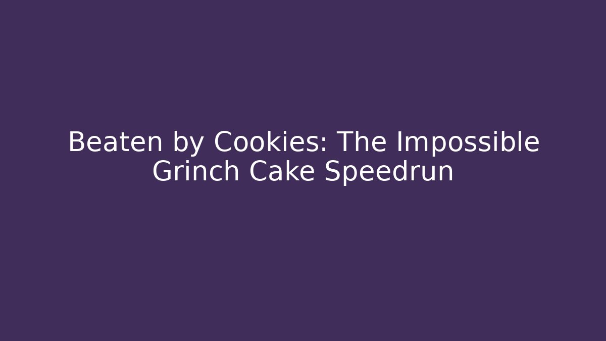 Beaten by Cookies: The Impossible Grinch Cake Speedrun - Create More Assets