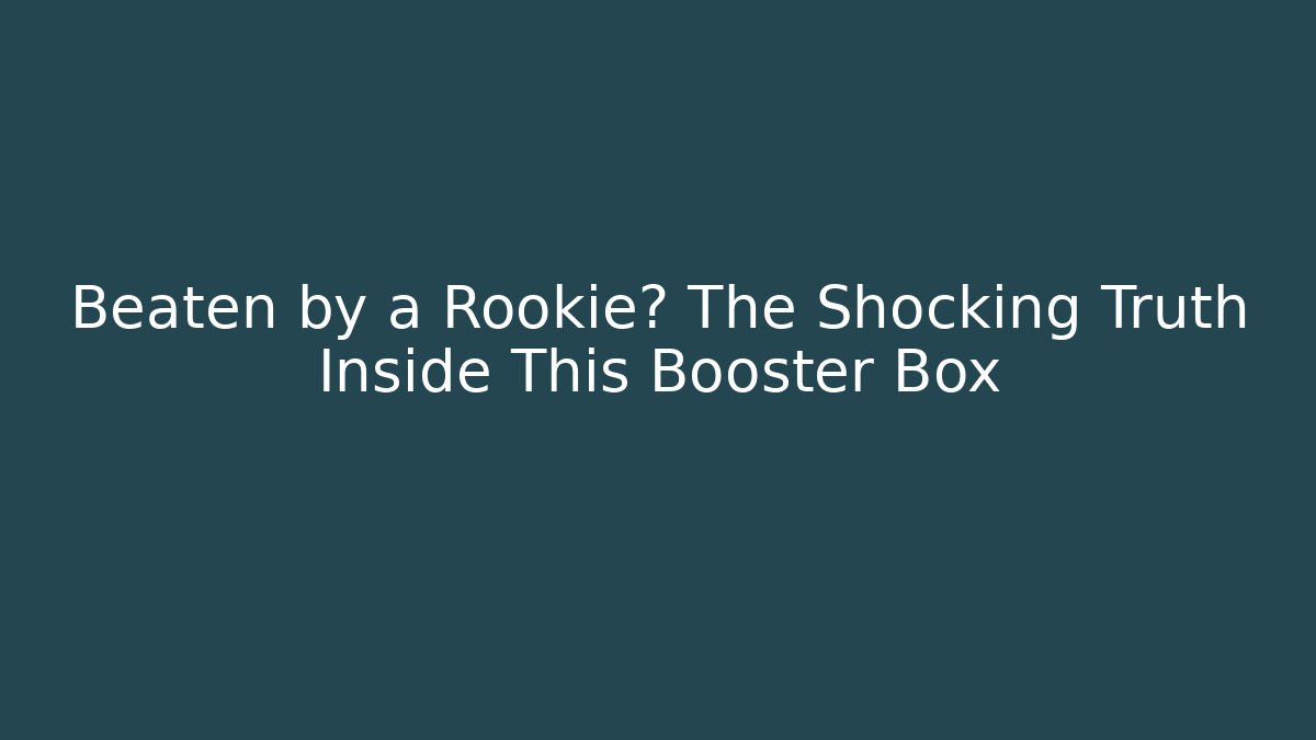 Beaten by a Rookie? The Shocking Truth Inside This Booster Box
