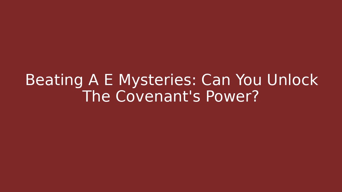 Beating A E Mysteries: Can You Unlock The Covenant's Power? - Create More Assets