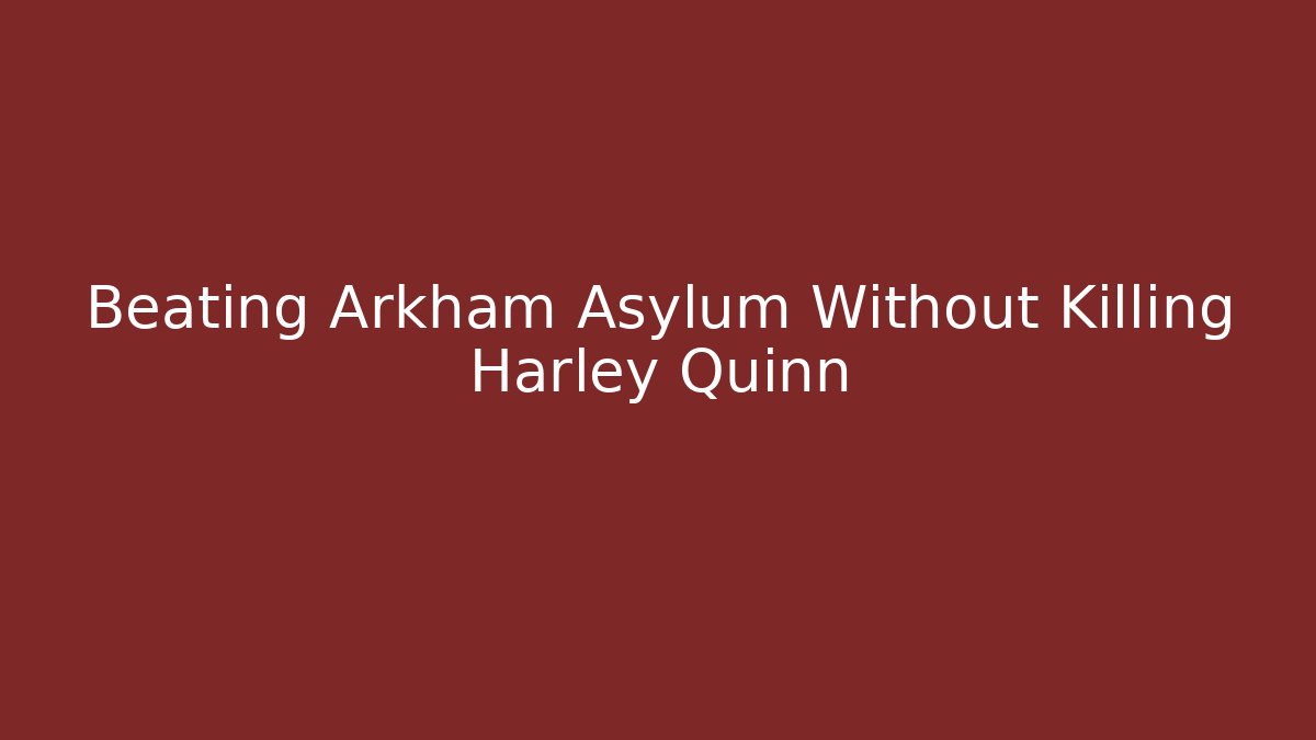 Beating Arkham Asylum Without Killing Harley Quinn