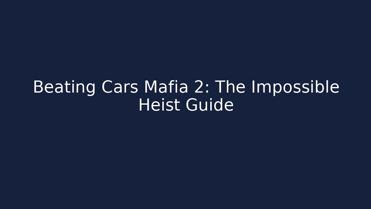Beating Cars Mafia 2: The Impossible Heist Guide - Create More Assets