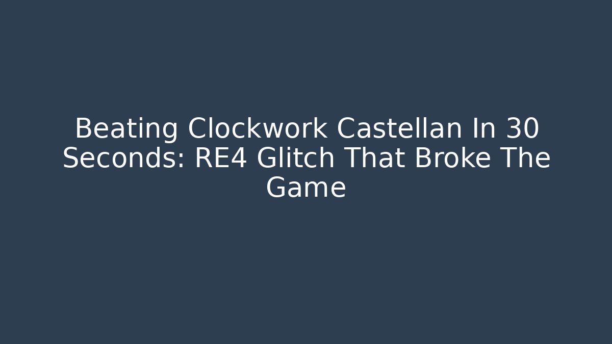 Beating Clockwork Castellan In 30 Seconds: RE4 Glitch That Broke The Game