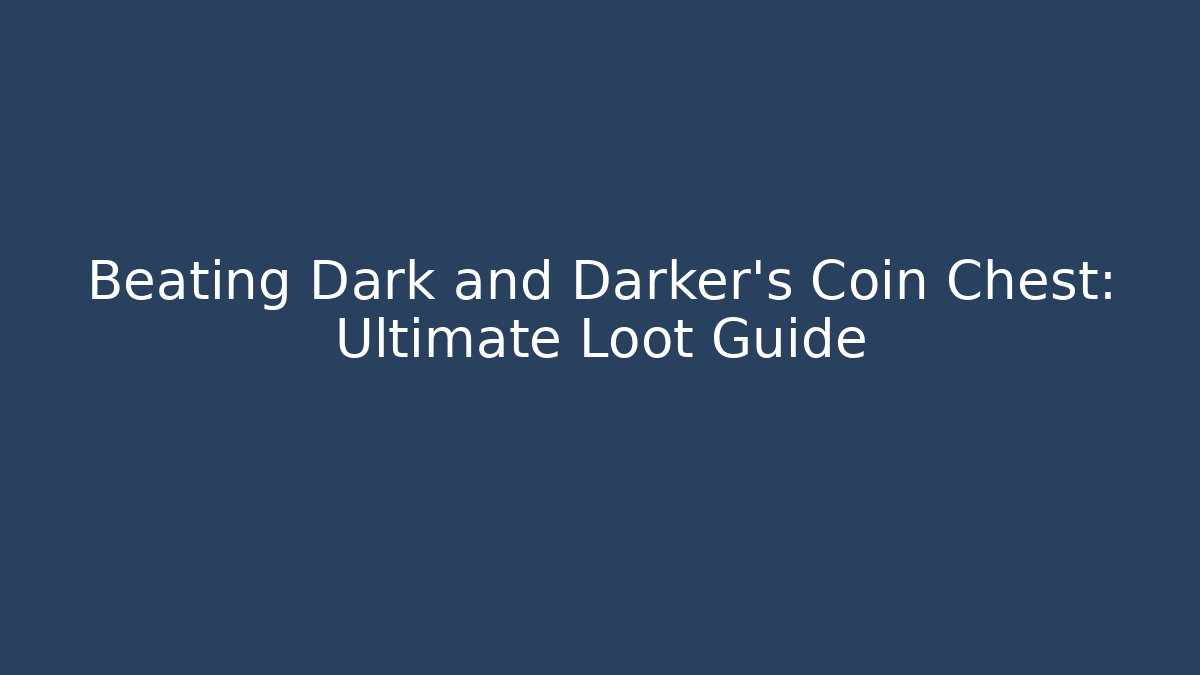 Beating Dark and Darker’s Coin Chest: Ultimate Loot Guide - Create More Assets