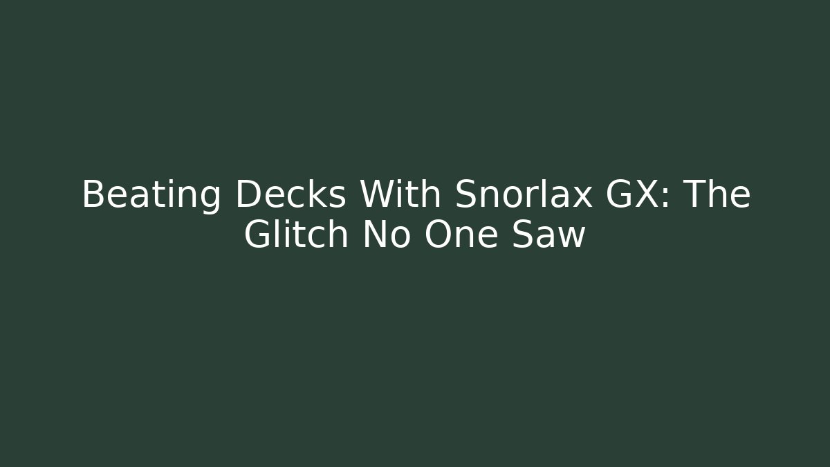 Beating Decks With Snorlax GX: The Glitch No One Saw - Create More Assets