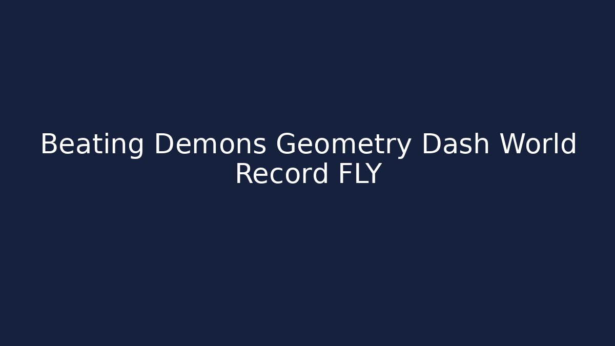Beating Demons Geometry Dash World Record FLY - Create More Assets