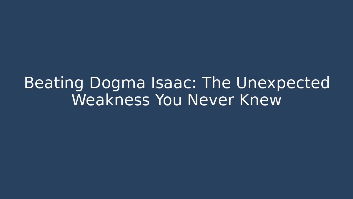 Beating Dogma Isaac: The Unexpected Weakness You Never Knew