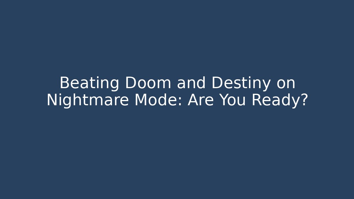 Beating Doom and Destiny on Nightmare Mode: Are You Ready?