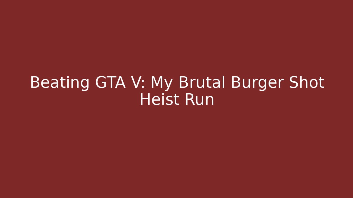 Beating GTA V: My Brutal Burger Shot Heist Run