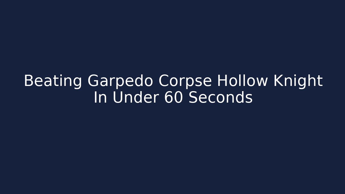 Beating Garpedo Corpse Hollow Knight In Under 60 Seconds - Create More Assets