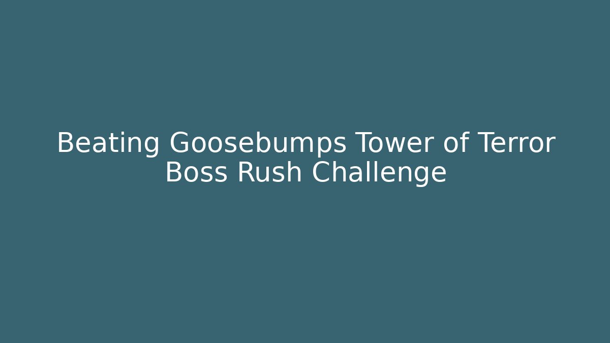Beating Goosebumps Tower of Terror Boss Rush Challenge
