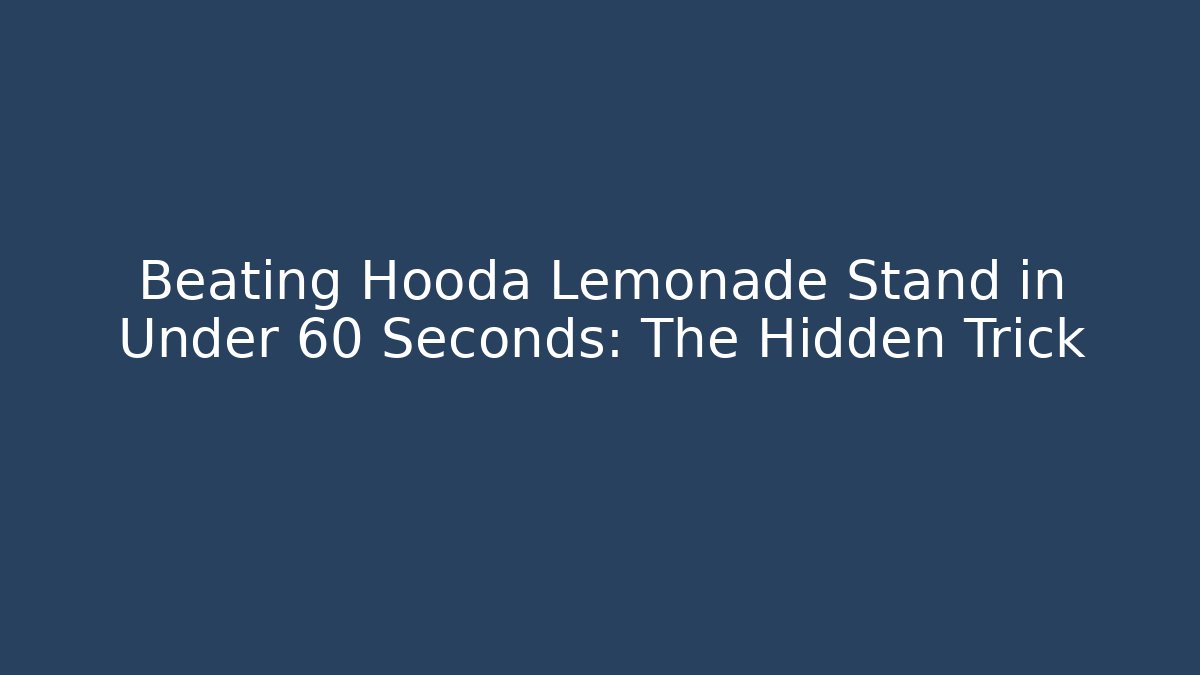 Beating Hooda Lemonade Stand in Under 60 Seconds: The Hidden Trick
