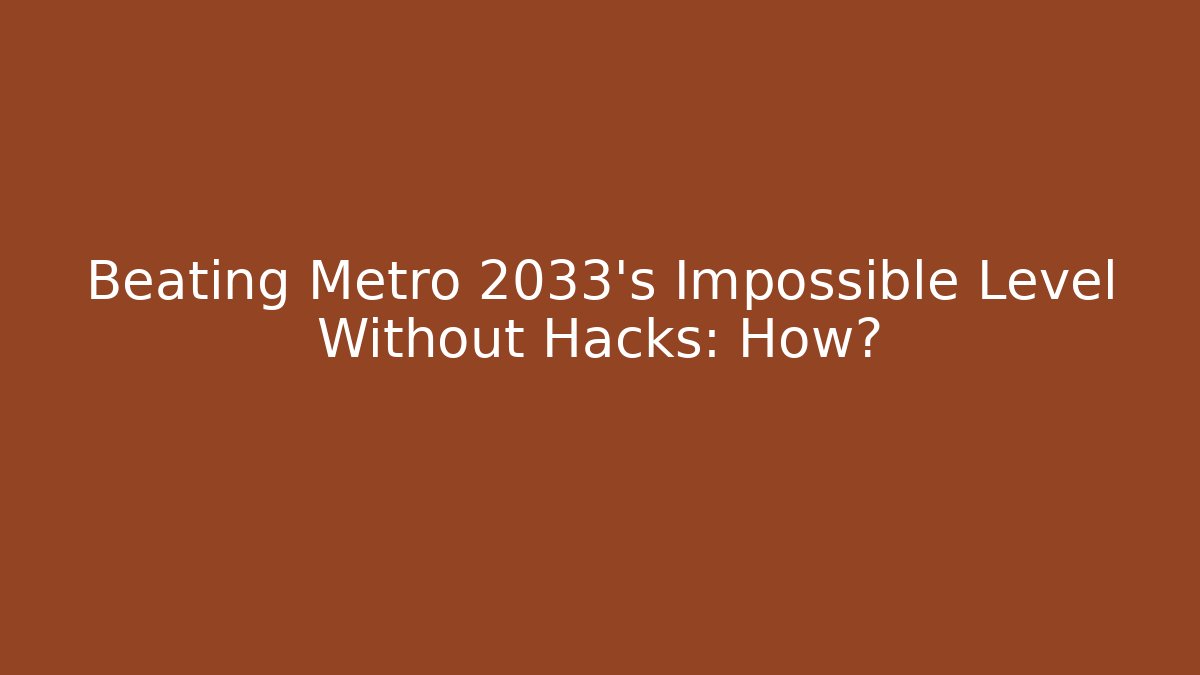 Beating Metro 2033's Impossible Level Without Hacks: How? - Create More Assets