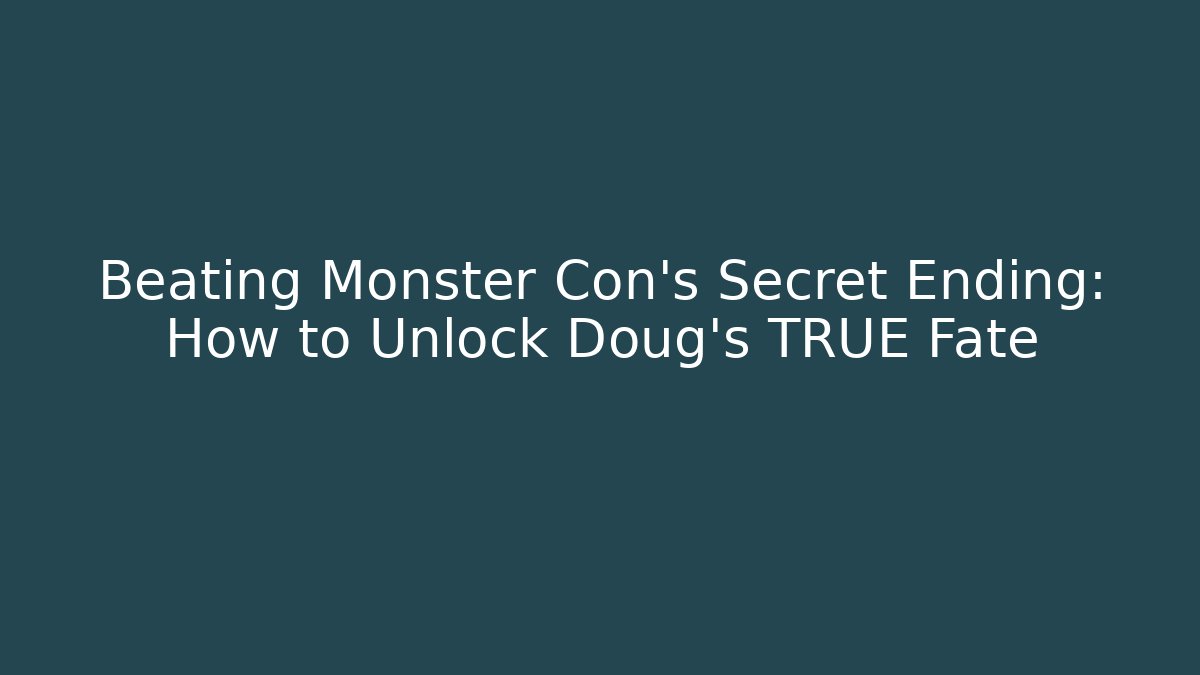 Beating Monster Con's Secret Ending: How to Unlock Doug's TRUE Fate