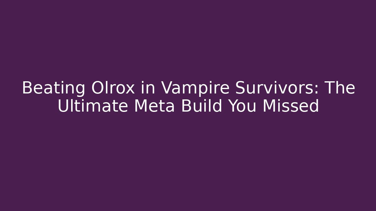 Beating Olrox in Vampire Survivors: The Ultimate Meta Build You Missed
