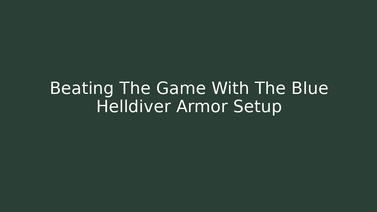 Beating The Game With The Blue Helldiver Armor Setup - Create More Assets