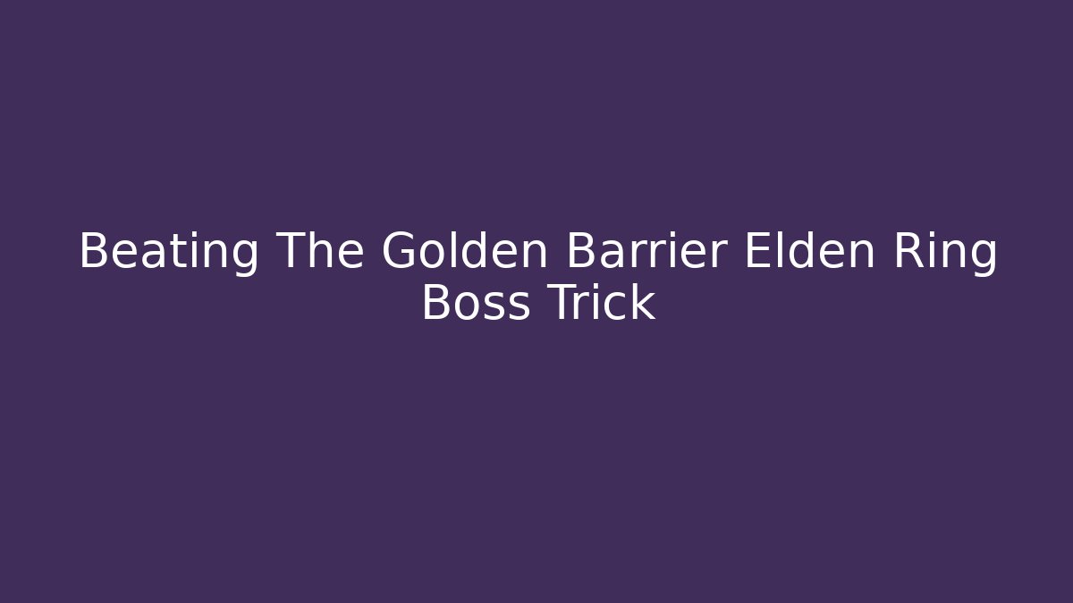 Beating The Golden Barrier Elden Ring Boss Trick