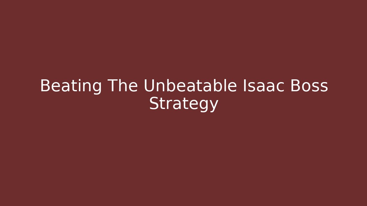 Beating The Unbeatable Isaac Boss Strategy - Create More Assets