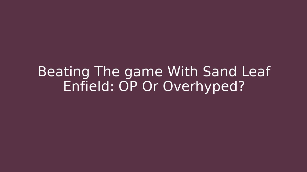 Beating The game With Sand Leaf Enfield: OP Or Overhyped?