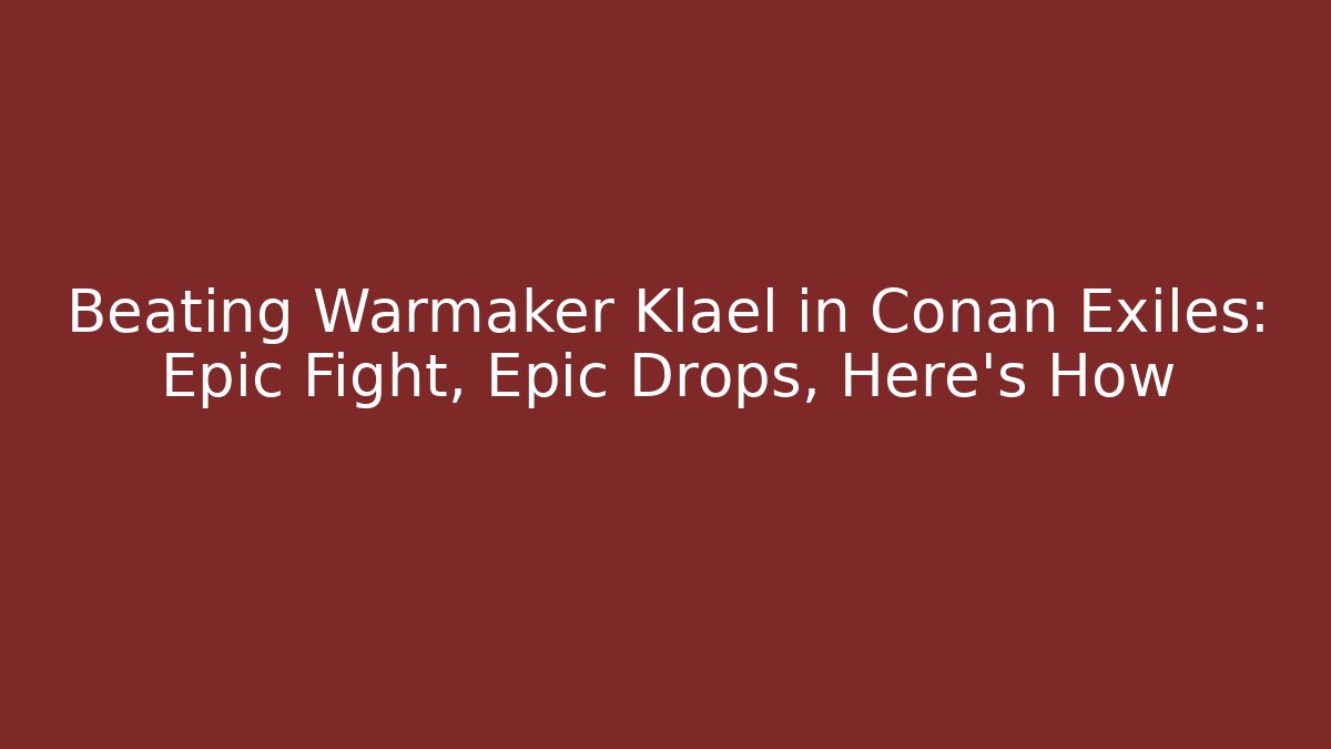 Beating Warmaker Klael in Conan Exiles: Epic Fight, Epic Drops, Here’s How