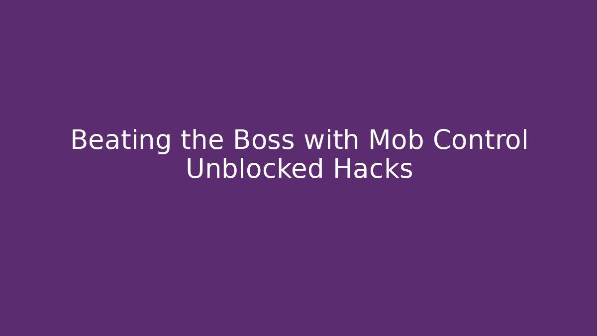 Beating the Boss with Mob Control Unblocked Hacks