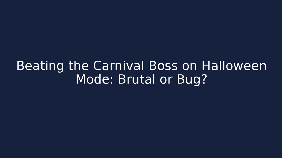 Beating the Carnival Boss on Halloween Mode: Brutal or Bug?