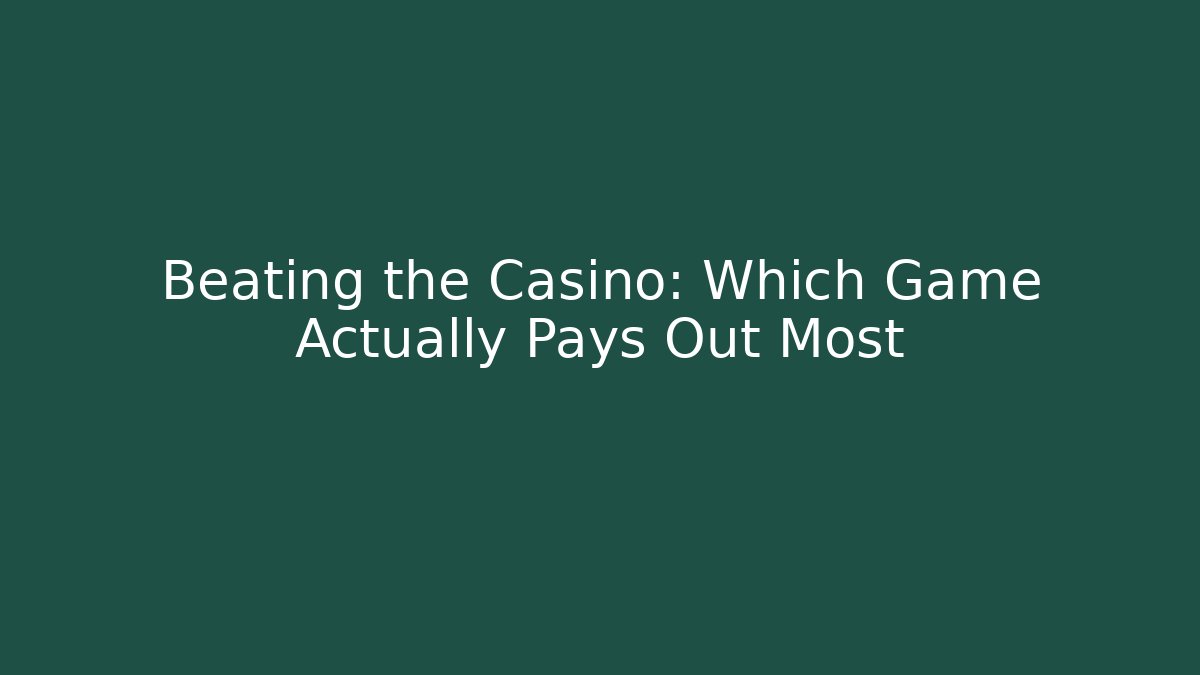 Beating the Casino: Which Game Actually Pays Out Most