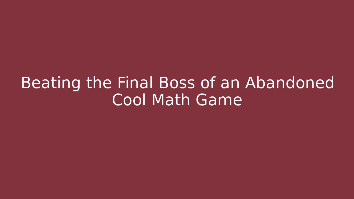 Beating the Final Boss of an Abandoned Cool Math Game