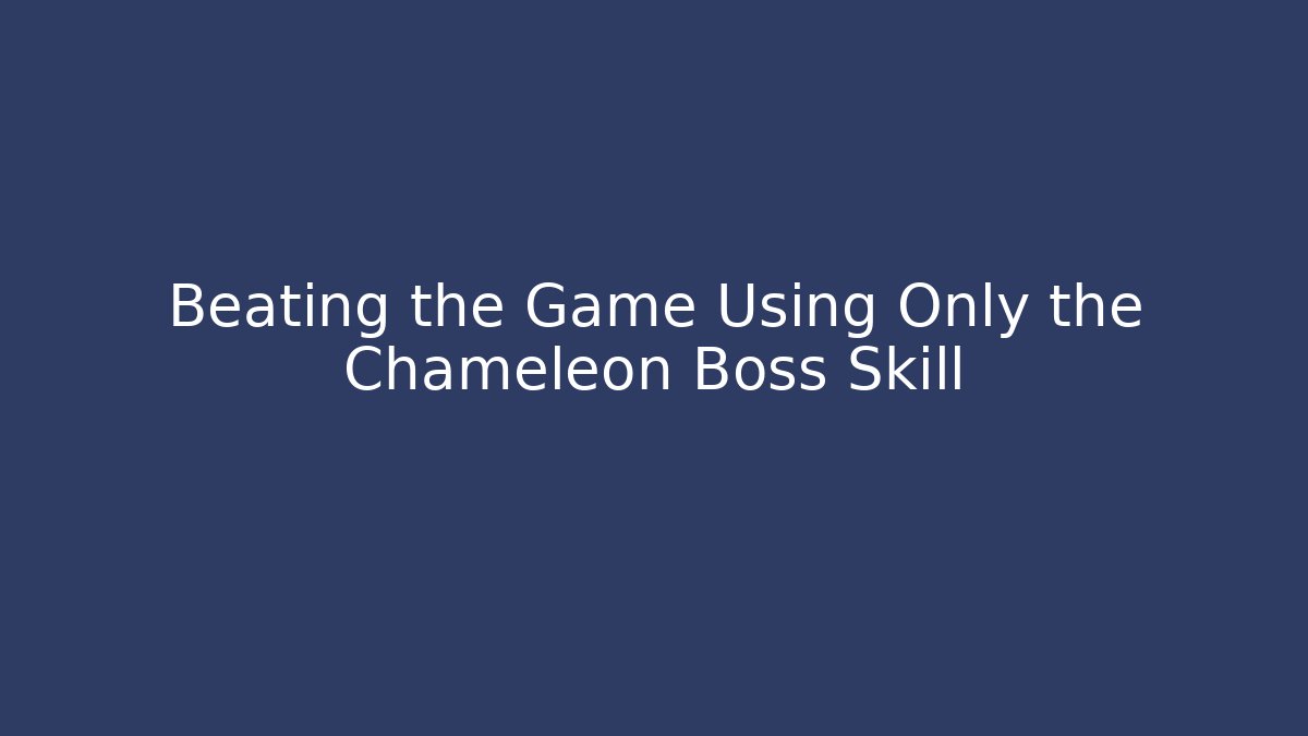 Beating the Game Using Only the Chameleon Boss Skill