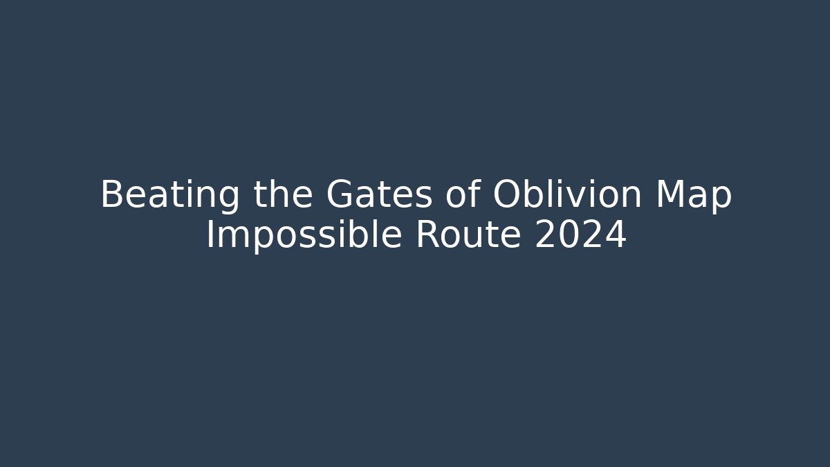 Beating the Gates of Oblivion Map Impossible Route 2024