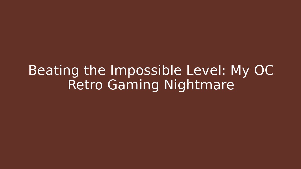 Beating the Impossible Level: My OC Retro Gaming Nightmare