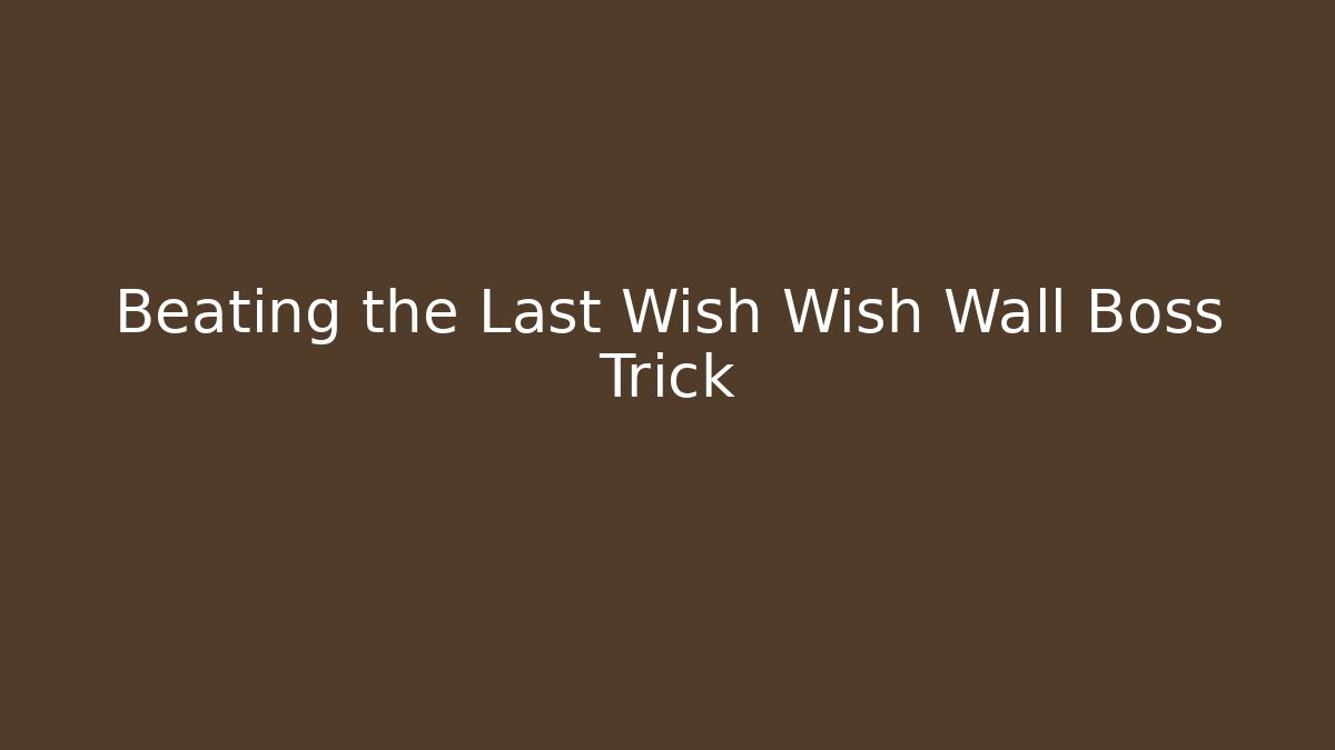 Beating the Last Wish Wish Wall Boss Trick - Create More Assets