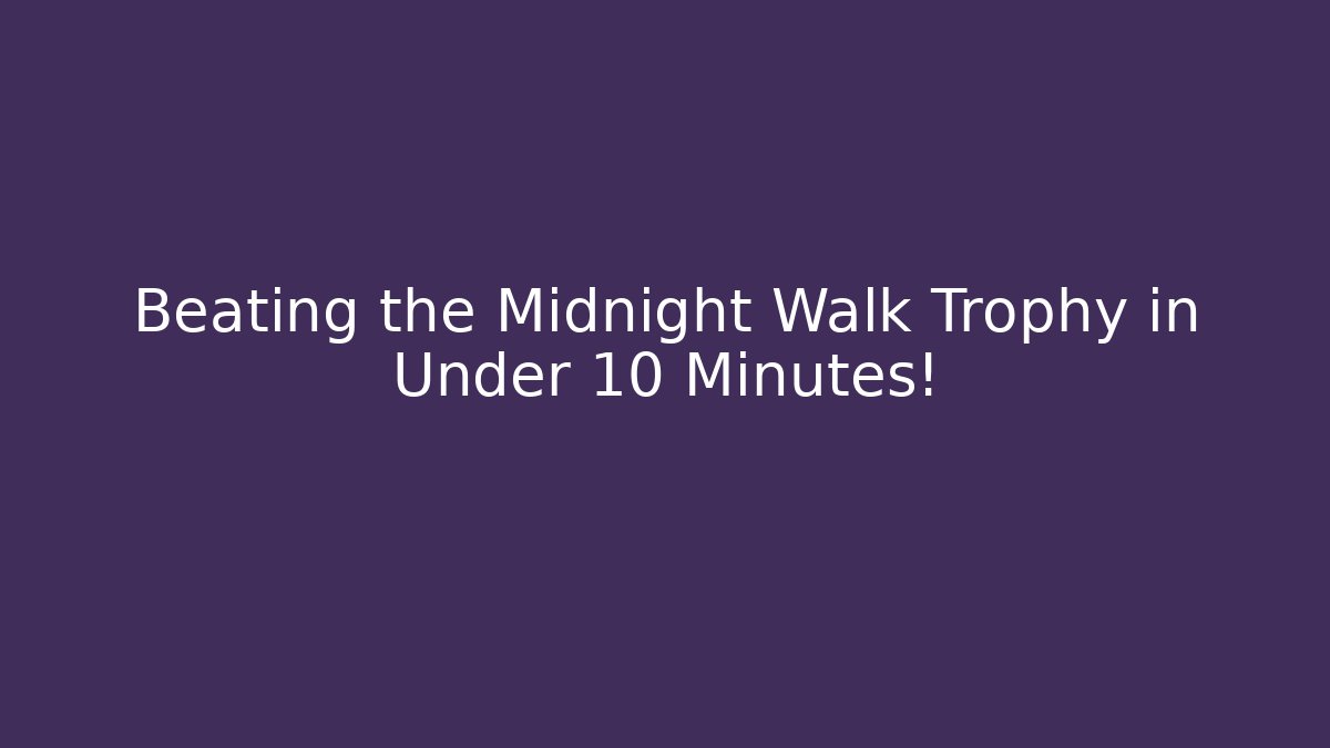 Beating the Midnight Walk Trophy in Under 10 Minutes!