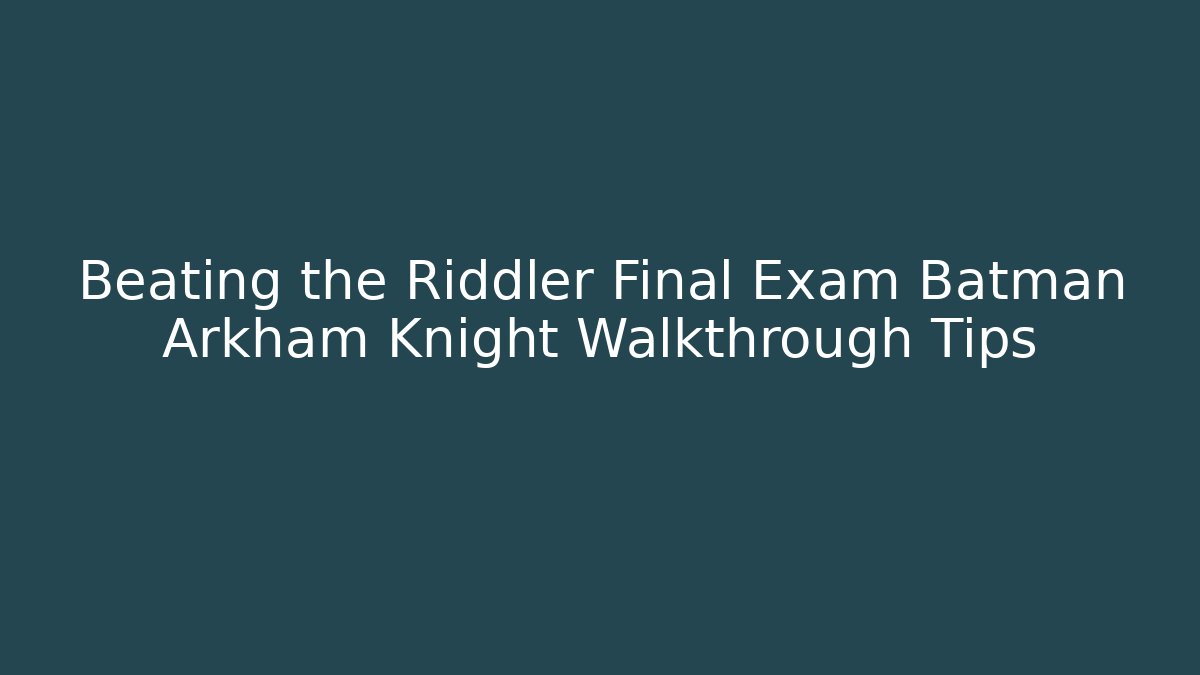 Beating the Riddler Final Exam Batman Arkham Knight Walkthrough Tips
