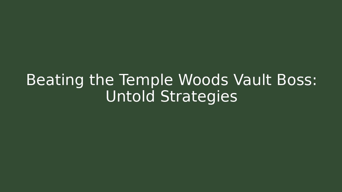Beating the Temple Woods Vault Boss: Untold Strategies